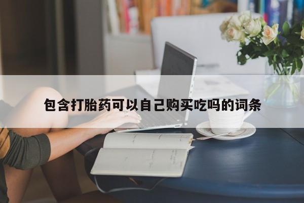 私人诊所可以卖打胎药包含打胎药可以自己购买吃吗的词条