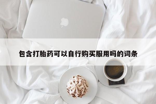 私人诊所可以卖打胎药包含打胎药可以自行购买服用吗的词条