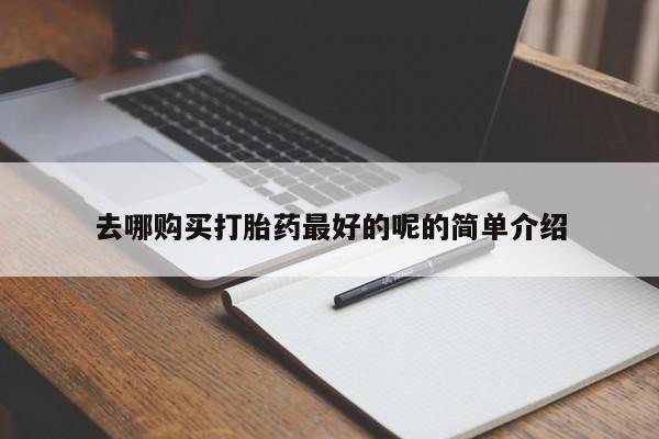 私人诊所可以卖打胎药去哪购买打胎药最好的呢的简单介绍