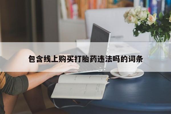 私人诊所可以卖打胎药包含线上购买打胎药违法吗的词条